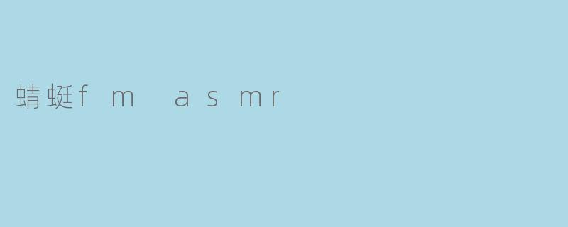 蜻蜓fm的ASMR频道有哪些类型的内容？